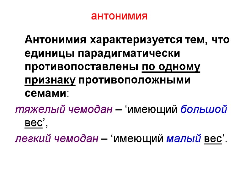 антонимия  Антонимия характеризуется тем, что единицы парадигматически противопоставлены по одному признаку противоположными семами: